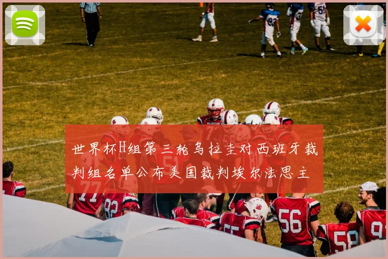 世界杯H组第三轮乌拉圭对西班牙裁判组名单公布美国裁判埃尔法思主裁判