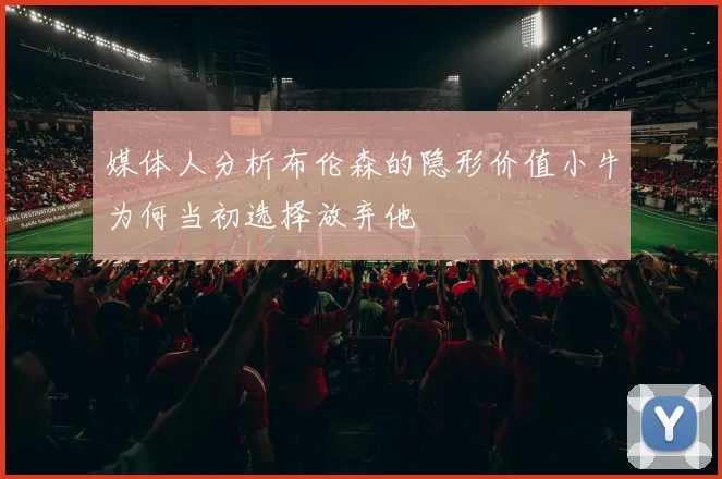 媒体人分析布伦森的隐形价值小牛为何当初选择放弃他